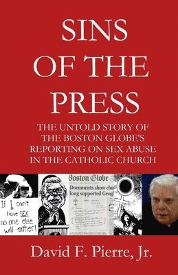 bokomslag Sins of the Press: The Untold Story of The Boston Globe's Reporting on Sex Abuse in the Catholic Church