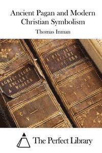 Thomas Inman, The Perfect Library - Ancient Pagan and Modern Christian Symbolism, Häftad