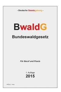 BwaldG - Bundeswaldgesetz: Gesetz zur Erhaltung des Waldes und zur Förderung der Forstwirtschaft 1