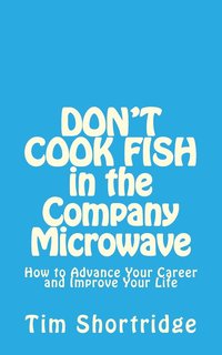 bokomslag DON'T COOK FISH in the Company Microwave!