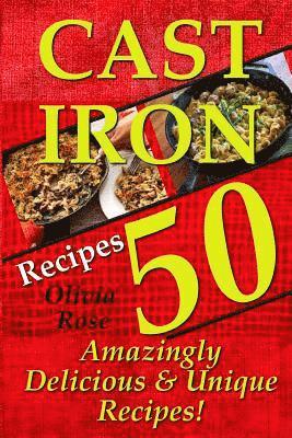 Cast Iron Recipes - 50 Amazingly Delicious & Unique Recipes 1