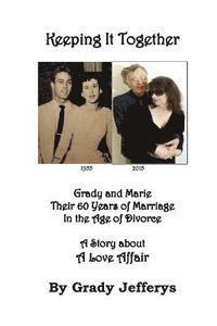 Keeping It Together: Grady and Marie-Their 60 Years of Marriage in the Age of Divorce-A Story about a Love Affair 1