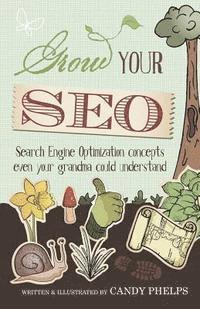 bokomslag Grow Your SEO: Search Engine Optimization Concepts Even Your Grandma Could Understand