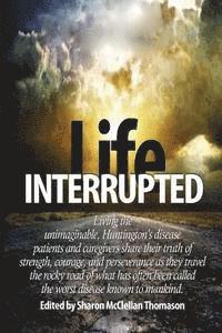 bokomslag Life Interrupted: Living the unimaginable, Huntington's disease patients and caregivers share their truth of strength, courage, and pers