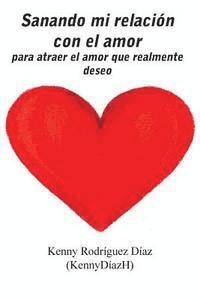 Sanando mi relación con el amor: para atraer el amor que realmente deseo 1