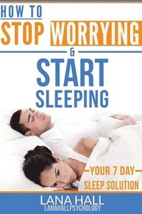 bokomslag How To Stop Worrying and Start Sleeping: Your 7 Day Sleep Solution