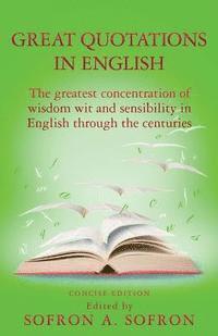 Great Quotations in English: The greatest concentration of wisdom wit and sensibility in English through the centuries 1