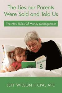 The Lies our Parents Were Sold and Told Us: The New Rules Of Money Management 1