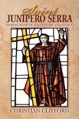Christian Clifford - Saint Junipero Serra: Making Sense of the History and Legacy, Häftad