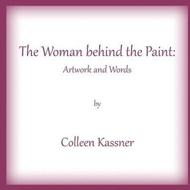 bokomslag The Woman behind the Paint: Artwork and Words by Colleen Kassner