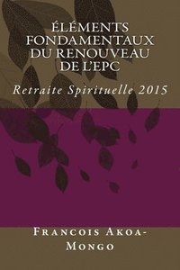 bokomslag Elements Fondamentaux du Renouveau de l'EPC: Retraite Spirituelle 2015