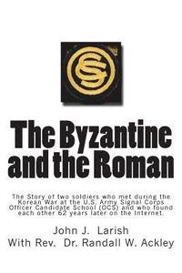 bokomslag The Byzantine and the Roman: The Story of two soldiers who met during the Korean War at the U.S. Army Signal Corps Officer Candidate School (OCS) a