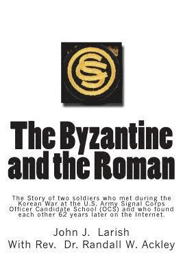 bokomslag The Byzantine and the Roman: The Story of two soldiers who met during the Korean War at the U.S. Army Signal Corps Officer Candidate School (OCS) a