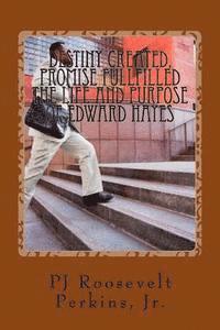 Destiny Created, Promise Fullfilled The Life and Purpose of Edward Hayes 1