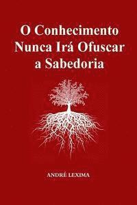 bokomslag O Conhecimento Nunca Ira Obscurecer a Sabedoria