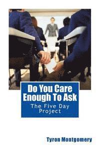 Do You Care Enough To Ask: The Five Day Project 1