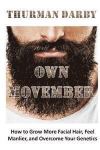 bokomslag Own Movember: How to Grow More Facial Hair, Feel Manlier, and Overcome Your Genetics