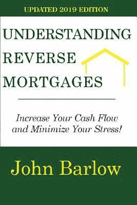 Understanding Reverse Mortgages: Increase Your Cash Flow and Minimize Your Stress! 1
