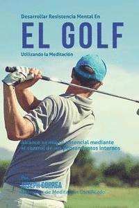 bokomslag Desarrollar resistencia mental en el Golf utilizando la Meditacion: Alcance su mayor potencial mediante el control de sus pensamientos internos