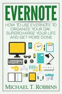 bokomslag Evernote: How to Use Evernote to Organize Your Day, Supercharge Your Life and Get More Done