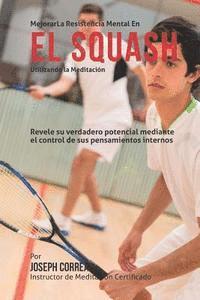 bokomslag Mejorar la Resistencia Mental en el Squash utilizando la Meditacion: Revele su verdadero potencial mediante el control de sus pensamientos internos