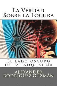 bokomslag La Verdad Sobre la Locura: El lado oscuro de la psiquiatría