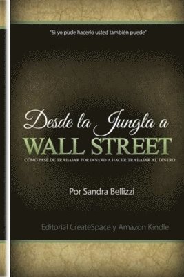 Sandra Bellizzi - Desde la Jungla a Wall Street: Como pase de trabajar por dinero a hacer trabajar al dinero, Häftad