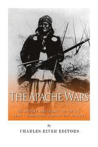 bokomslag The Apache Wars: The History and Legacy of the U.S. Army's Campaigns against the Apaches