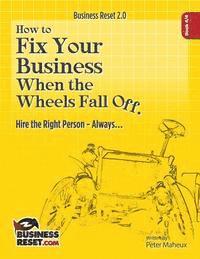 bokomslag How To Fix Your Business When The Wheels Fall Off...: Hire the Right Person- Always...