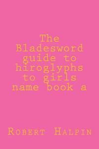 bokomslag The Bladesword guide to hiroglyphs to girls name book a