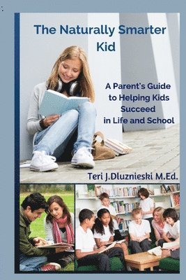 Teri J. Dluznieski M. Ed, Teri J Dluznieski M Ed - The Naturally Smarter Kid: A Parent's Guide to Helping Kids Succeed in School and Life, Häftad