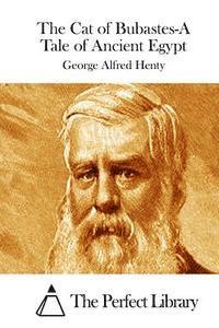 George Alfred Henty, The Perfect Library - The Cat of Bubastes-A Tale of Ancient Egypt, Häftad