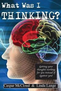 bokomslag What Was I Thinking?: Get your thoughts working for you not against you