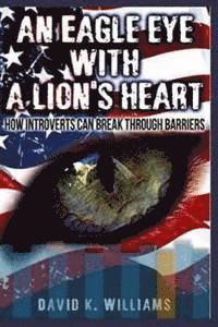 bokomslag An eagle eye with a lions heart: how introverts can break thru barriers