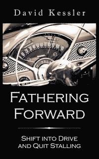 bokomslag Fathering Forward: Shift Into Drive And Quit Stalling