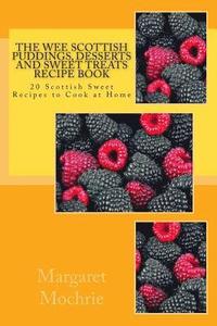 bokomslag The Wee Scottish Puddings, Desserts and Sweet Treats Recipe Book: 20 Scottish Sweet Recipes to Cook at Home