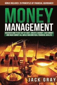 bokomslag Money Management: Discover How to Get Out of Debt, Create a Budget, Save Money and Make Money All While Building Real Financial Wealth