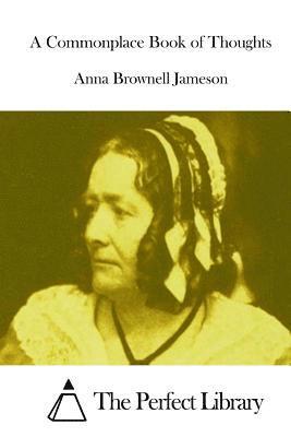 Anna Brownell Jameson, The Perfect Library - A Commonplace Book of Thoughts, Häftad