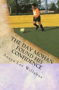 Anaya Lee Willabus - The Day Mohan Found His Confidence, Häftad