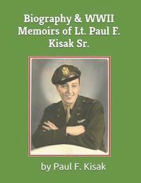 bokomslag Biography & WWII Memoirs of Lt. Paul F. Kisak Sr.