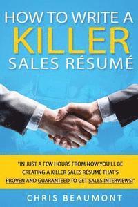 bokomslag How to Write a Killer Sales Resume: Gain an Unfair Advantage! Learn How to Prepare a Kick-Ass Sales Resume (CV) that's GUARANTEED to Land You Dream Sa