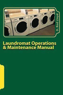 Laundromat Operations & Maintenance Manual: From the Trenches 1