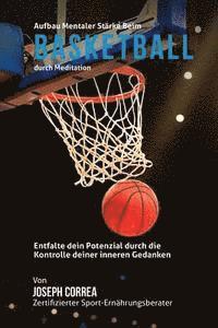 bokomslag Aufbau mentaler Starke beim Basketball durch Meditation: Entfalte dein Potenzial durch die Kontrolle deiner inneren Gedanken