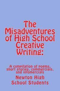 bokomslag The Misadventures of High School Creative Writing: : A Compilation of Poems, Short Stories, Commercials, and Infomercials