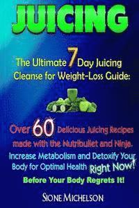 Sione Michelson - Juicing: The Ultimate 7 Day Juicing Cleanse for Weight-loss Guide: Over 60 Delicious Juicing Recipes made with the Nutribullet, Häftad