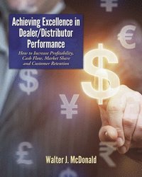 bokomslag Achieving Excellence in Dealer/Distributor Performance: How to Increase Profitability, Cash Flow, Market Share and Customer Retention (Excellence In I