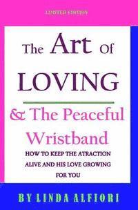 bokomslag The Art of Loving & The peaceful wristband: How to keep the Attraction Alive and his Love Growing for You
