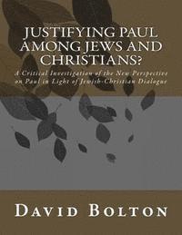bokomslag Justifying Paul Among Jews and Christians?: A Critical Investigation of the New Perspective on Paul in Light of Jewish-Christian Dialogue