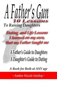 bokomslag A Father's Gun - 10 Lessons to Raising Daughters: 10 Lessons to Raising Daughters: Dating and Life Lessons I learned on my own, my Father taught me