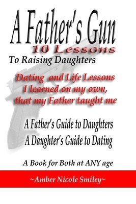 bokomslag A Father's Gun - 10 Lessons to Raising Daughters: 10 Lessons to Raising Daughters: Dating and Life Lessons I learned on my own, my Father taught me